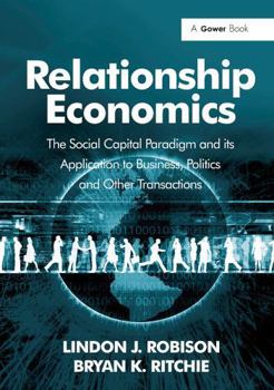 Paperback Relationship Economics: The Social Capital Paradigm and Its Application to Business, Politics and Other Transactions Book