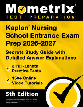 Kaplan Nursing School Entrance Exam Prep 2024-2025 - 3 Full-Length Practice Tests, 150+ Online Video Tutorials, Secrets Study Guide with Detailed Answ