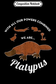 Paperback Composition Notebook: With All Our Powers Combined We Are Platypus Funny Journal/Notebook Blank Lined Ruled 6x9 100 Pages Book