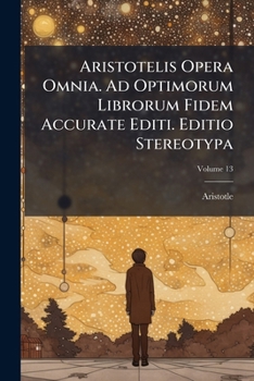 Paperback Aristotelis Opera Omnia. Ad Optimorum Librorum Fidem Accurate Editi. Editio Stereotypa; Volume 13 [Greek, Ancient (To 1453)] Book