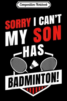 Paperback Composition Notebook: Sorry I Can't My Son Has Badminton Journal/Notebook Blank Lined Ruled 6x9 100 Pages Book