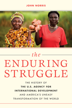 Hardcover The Enduring Struggle: The History of the U.S. Agency for International Development and America's Uneasy Transformation of the World Book