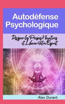 Paperback Autodéfense Psychologique: Dissiper les Pensées Négatives et Libérer Votre Esprit [French] Book