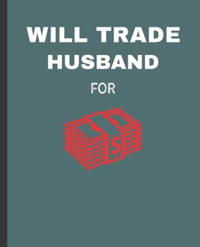 Paperback Will Trade Husband For: Money Wide Ruled Composition Notebook Book