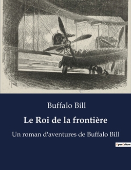 Paperback Le Roi de la frontière: Un roman d'aventures de Buffalo Bill [French] Book