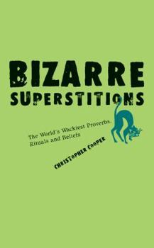 Paperback Bizarre Superstitions: The World's Wackiest Proverbs, Rituals and Beliefs Book