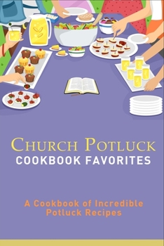 Church Potluck  Cookbook Favorites: A Cookbook of Incredible Potluck Recipes