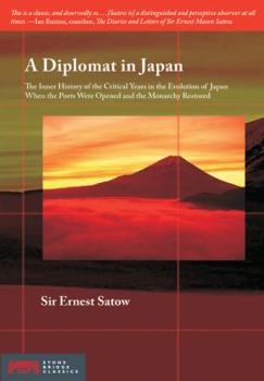 Diplomat in Japan: The Inner History of the Critical Years in the Evolution of Japan When the Ports Were Opened and the Monarchy Restored, Recorded by a Diplomatist who (Stone Bridge Classics)