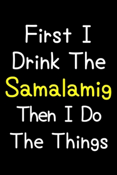 Paperback First I Drink The Samalamig Then I Do The Things: Journal (Diary, Notebook) Gift For Samalamig Lovers Book