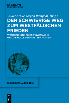 Der Schwierige Weg Zum Westf�lischen Frieden: Wendepunkte, Friedensversuche Und Die Rolle Der Dritten Partei