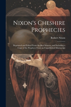 Paperback Nixon's Cheshire Prophecies; Reprinted and Edited From the Best Sources, and Including a Copy of the Prophecy From an Unpublished Manuscript Book