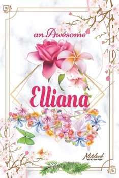 An Awesome Elliana Journal: Awesome (Diary, Notebook) Personalized Custom Name - Flowers (6 x 9 - Blank Lined 120 Pages A Wonderful Journal for an Awesome Life Personalized First Name Personal Writing