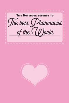 This Notebook Belongs To: The Best Pharmacist of The World. - Notebook | Notepad | Journal - 6 x 9 inch