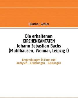 Paperback Die erhaltenen KIRCHENKANTATEN Johann Sebastian Bachs (Mühlhausen, Weimar, Leipzig I): Besprechungen in Form von Analysen - Erklärungen - Deutungen [German] Book