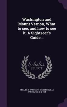 Hardcover Washington and Mount Vernon, What to see, and how to see it. A Sightseer's Guide .. Book