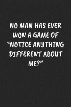 No Man Has Ever Won A Game Of “Notice Anything Different About Me?“: Funny Notebook For Coworkers for the Office  - Blank Lined Journal Mens Gag Gifts For Women