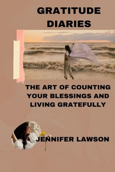 GRATITUDE DIARIES: THE ART OF COUNTING YOUR BLESSINGS AND LIVING GRATEFULLY