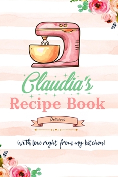 Claudia Personalized Blank Recipe Book/Journal for girls and women: Personalized Name Reciepe Journal/Notebook For Girls, women, girlfriend, sister, ... 159 pages, 6X9, Soft cover, Glossy finish