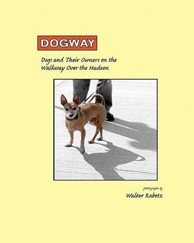 Paperback Dogway, Dogs and Their Owners on the Walkway Over the Hudson: Dogs and their Owners on the Walkway Over the Hudson Book