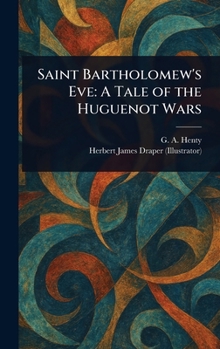 Saint Bartholomew's Eve: A Tale of the Huguenot Wars