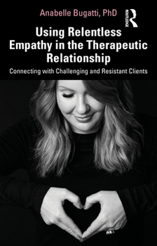 Paperback Using Relentless Empathy in the Therapeutic Relationship: Connecting with Challenging and Resistant Clients Book