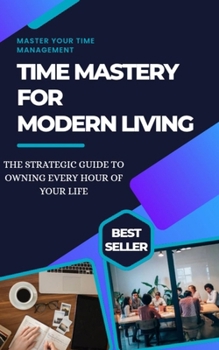 Paperback Time Mastery for Modern Living: The Proven Guide To Master Your Time Management And Productivity Book