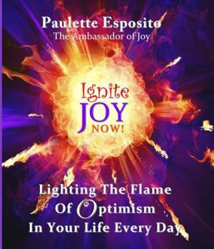 Paperback Ignite Joy Now: Lighting The Flame Of Optimism In Your Life Every Day Book