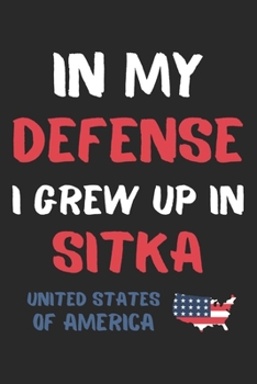 Paperback In My Defense I Grew Up In Sitka United States Of America: Lined Journal, 120 Pages, 6 x 9, Funny Sitka USA Gift, Black Matte Finish (In My Defense I Book