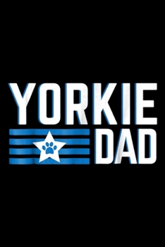 Yorkie Dad: Mens Yorkie Dad - Yorkshire Terrier Dad Gift Idea Journal/Notebook Blank Lined Ruled 6x9 100 Pages
