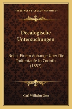 Decalogische Untersuchungen: Nebst Einem Anhange Uber Die Todtentaufe In Corinth (1857)