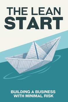 The Lean Start: Building a Business with Minimal Risk (Escape the Rat Race)