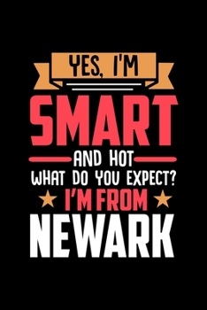 Yes, I'm Smart And Hot What Do You Except I'm From Newark: Dot Grid 6x9 Dotted Bullet Journal and Notebook and gift for proud Newark patriots
