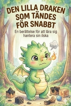 Den Lilla Draken som Tändes för snabbt: En barnbok om att hantera ilska och känslor – Pedagogisk saga med lugnande andningsövningar för barn 3–7 år (Swedish Edition)