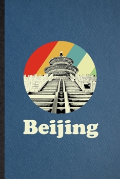 Beijing: Lined Notebook For China Tourist Tour. Funny Ruled Journal For World Traveler Visitor. Unique Student Teacher Blank Composition/ Planner Great For Home School Office Writing