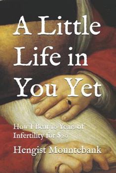 Paperback A Little Life in You Yet: How I Beat 10 Years of Infertility for $20 Book