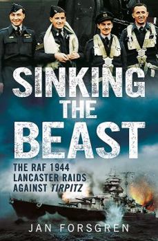Hardcover Sinking the Beast: The RAF 1944 Lancaster Raids Against Tirpitz Book