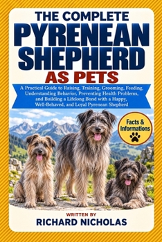 THE COMPLETE PYRENEAN SHEPHERD AS PETS: A Practical Guide to Raising, Training, Grooming, Feeding, Understanding Behavior, Preventing Health Problems, ... Well-Behaved, and Loyal Pyrenean Shepherd