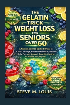 The Gelatin Trick Weight Loss For Seniors Over 60: A Natural Science-Backed Ritual to curb Cravings, boost metabolism, reduce Belly Fat and support appetite control in midwife and beyond