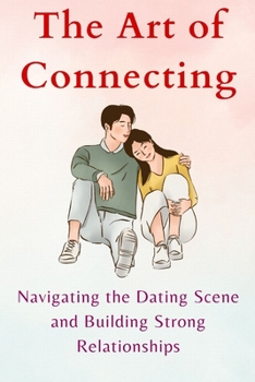 Paperback The Art of Connecting: Navigating the Dating Scene and Building Strong Relationships Book