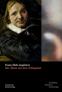 Frans Hals inspiriert: Der Mann mit dem Schlapphut (Museumslandschaft Hessen Kassel - Wissenschaftliche Reihe, 5)