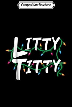 Composition Notebook: Litty Titty Christmas Lights Funny Sexy Gift Journal/Notebook Blank Lined Ruled 6x9 100 Pages