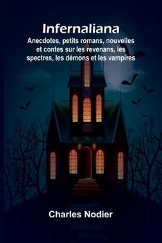 Paperback Infernaliana; Anecdotes, petits romans, nouvelles et contes sur les revenans, les spectres, les démons et les vampires Book