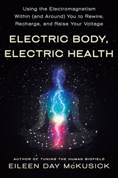 Paperback Electric Body, Electric Health: Using the Electromagnetism Within (and Around) You to Rewire, Recharge, and Raise Your Voltage Book
