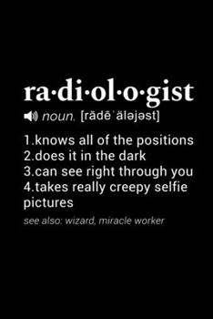 Radiologist (noun. [rade alejest] 1. knows all of the positions 2. does it in the dark 3. can see right through you 4. takes really creepy selfie pictures (see also: wizard, miracle worker: 110 Page, 