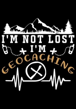 I'm Not Lost I'm Geocaching: Planner Writing Prompts For Hikers Lovers, A Hiking Travel Trail Adventure Outdoors Walking, Hiking Journal, Hiker Notebook, Trail journals, Hiking planner, Hiking Gifts, 