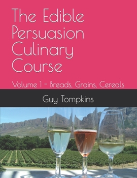 Paperback The Edible Persuasion Culinary Course: Volume 1 - Breads, Grains, Cereals Book