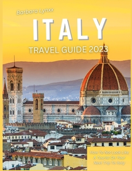 Paperback Italy Travel Guide 2023: How to Not Look Like a Tourist on Your Next Trip to Italy Book