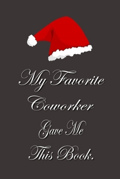 My Favorite Coworker Gave me this Book.: Lined Notebook Gag Gifts Work Funny Coworker Gifts Coworker Gift Boss's Day Gift for a Coworker Gift Coworker Gifts for Coworker Gag Gifts for Coworkers Funny 