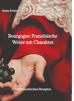 Burgund: Französische Weine mit Charakter.: Mit französischen Rezepten. (German Edition)