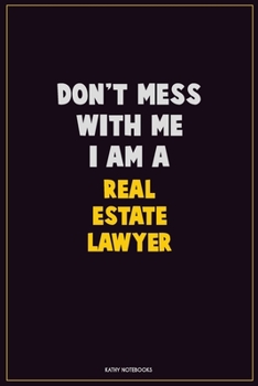 Don't Mess With Me, I Am A Real Estate Lawyer: Career Motivational Quotes 6x9 120 Pages Blank Lined Notebook Journal